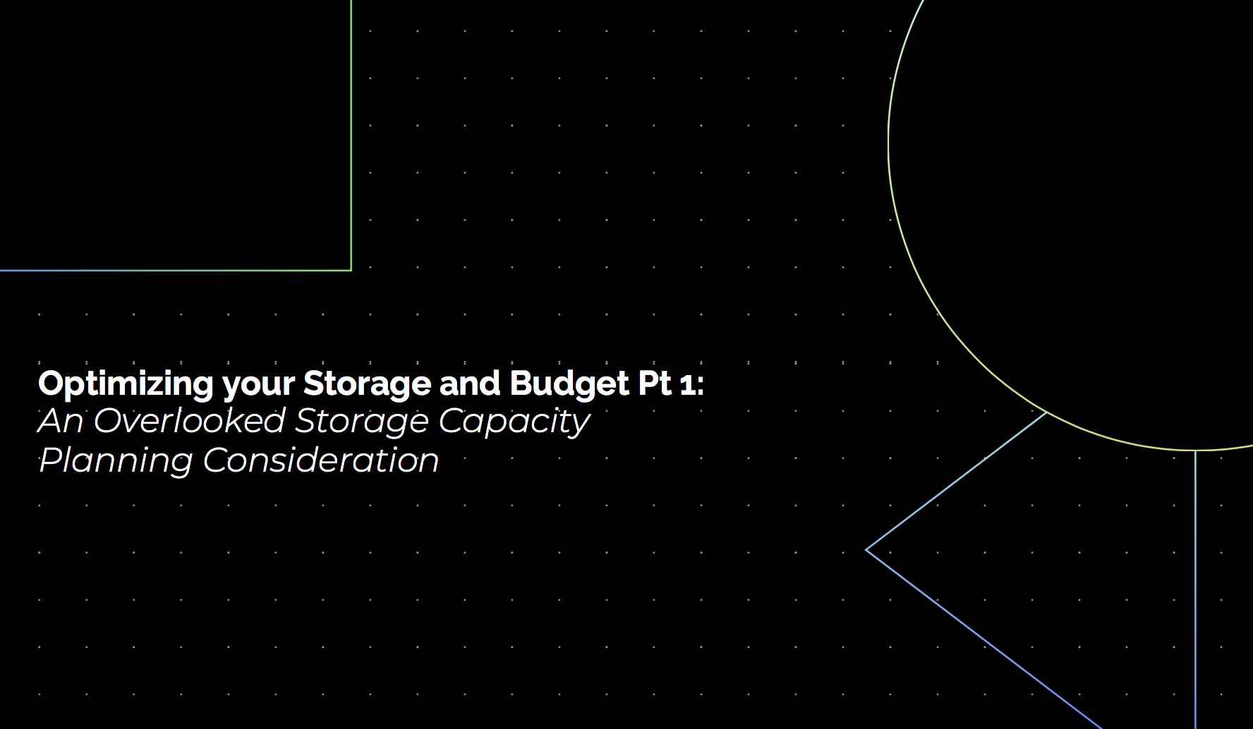 Optimizing your Storage and Budget Pt 1: An Overlooked Storage Capacity Planning Consideration